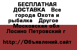 БЕСПЛАТНАЯ ДОСТАВКА - Все города Охота и рыбалка » Другое   . Московская обл.,Лосино-Петровский г.